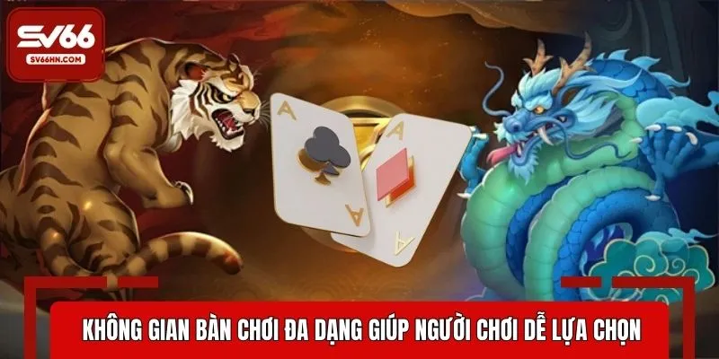 Không gian bàn chơi đa dạng giúp người tham gia dễ lựa chọn