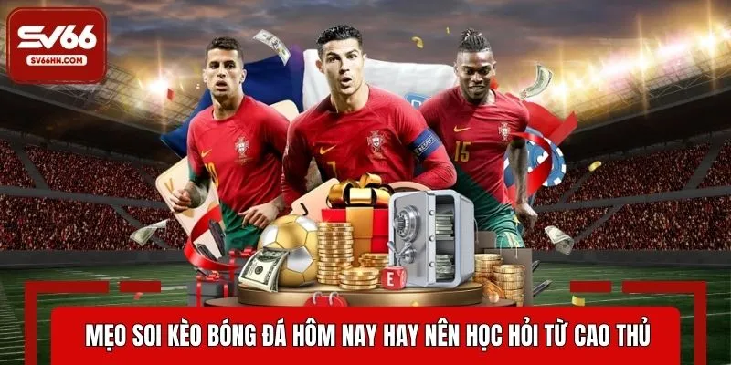 Nhiều mẹo soi kèo bóng đá hôm nay hay nên học hỏi từ cao thủ